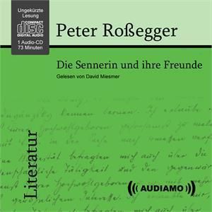 Cover: Peter Roßegger: Die Sennerin und ihre Freunde. Gelesen von David Miesmer. © audiamo