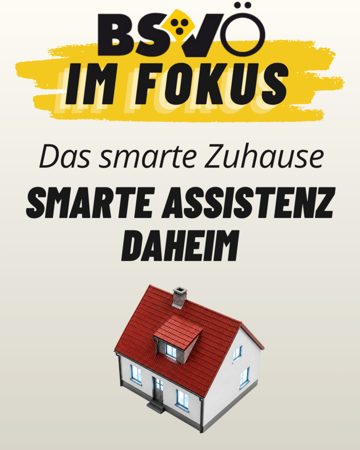 BSVÖ im Fokus: Das smarte Zuhause. Smarte Assistenz daheim. 