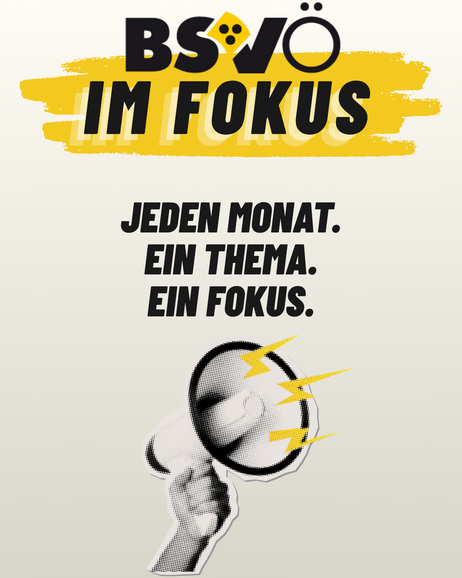 BSVÖ im Fokus. Jeden Monat. Ein Thema. Ein Fokus. Logo des BSVÖ. Grafik einer Hand, die eine Flüstertüte hält.